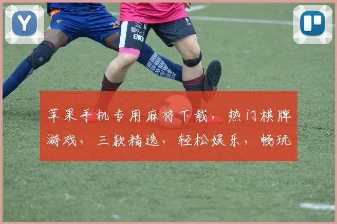 苹果手机专用麻将下载，热门棋牌游戏，三款精选，轻松娱乐，畅玩不停，推荐必下