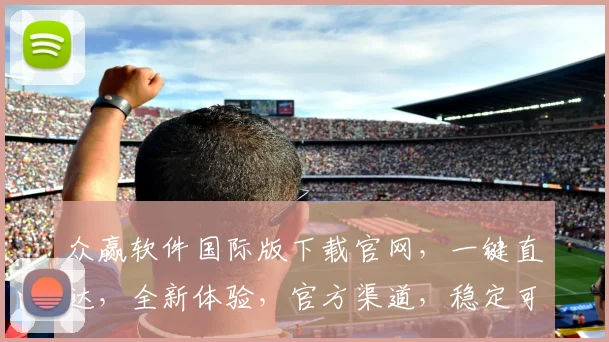 众赢软件国际版下载官网，一键直达，全新体验，官方渠道，稳定可靠，三步轻松获取，畅享全球服务，